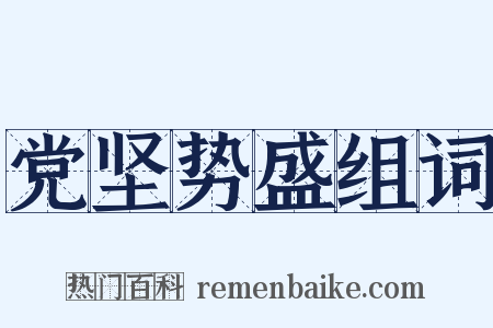党坚势盛组词是什么意思的图片